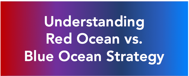 understanding red ocean vs blue ocean strategy